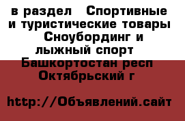  в раздел : Спортивные и туристические товары » Сноубординг и лыжный спорт . Башкортостан респ.,Октябрьский г.